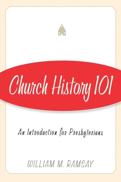 Cover for William M. Ramsay · Church History 101: an Introduction for Presbyterians (Paperback Book) (2004)