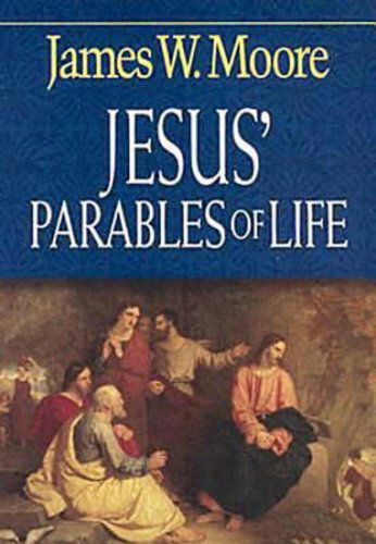Jesus' Parables of Life - James W. Moore - Books - Dimensions for Living - 9780687062775 - April 1, 2005