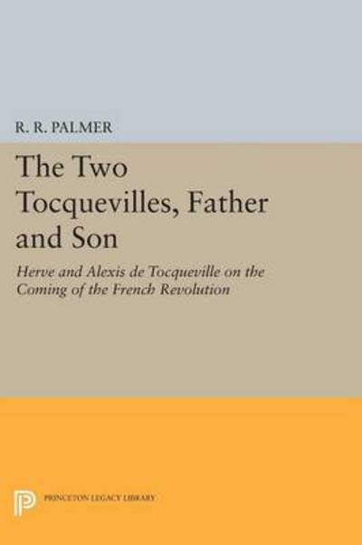 Cover for R R Palmer · The Two Tocquevilles, Father and Son: Herve and Alexis de Tocqueville on the Coming of the French Revolution - Princeton Legacy Library (Pocketbok) (2014)