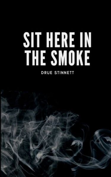 Cover for Drue Stinnett · Sit Here In The Smoke (Paperback Bog) (2019)