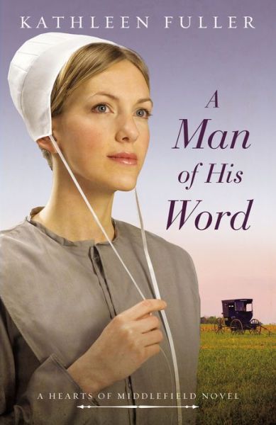 A Man of His Word - A Hearts of Middlefield Novel - Kathleen Fuller - Books - Thomas Nelson Publishers - 9780718081775 - July 14, 2016