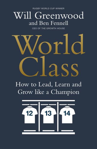 Ben Fennell · World Class: How to Lead, Learn and Grow like a Champion (Hardcover Book) (2021)