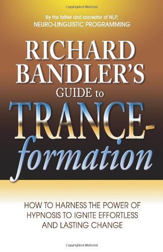Richard Bandler's Guide to Trance-formation: How to Harness the Power of Hypnosis to Ignite Effortless and Lasting Change - Richard Bandler - Books - HCI - 9780757307775 - September 26, 2008