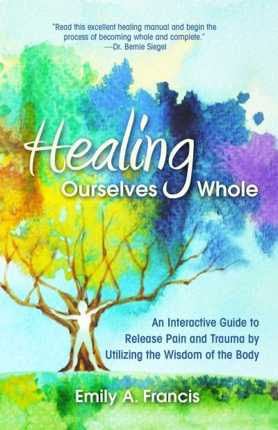 Cover for Emily A. Francis · Healing Ourselves Whole: An Interactive Guide to Release Pain and Trauma by Utilizing the Wisdom of the Body (Pocketbok) (2021)