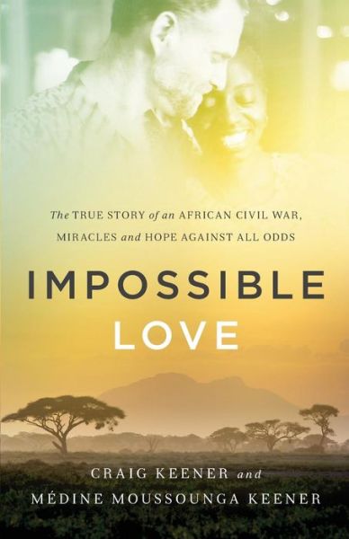 Cover for Craig Keener · Impossible Love – The True Story of an African Civil War, Miracles and Hope against All Odds (Paperback Book) (2016)