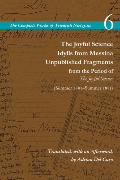 Cover for Friedrich Nietzsche · The Joyful Science / Idylls from Messina / Unpublished Fragments from the Period of The Joyful Science (Spring 1881–Summer 1882): Volume 6 - The Complete Works of Friedrich Nietzsche (Hardcover Book) (2023)