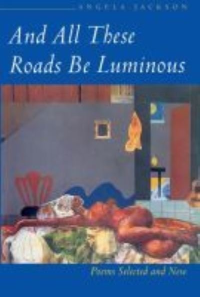 Cover for Angela Jackson · And All These Roads be Luminous: Poems Selected and New (Taschenbuch) (1998)