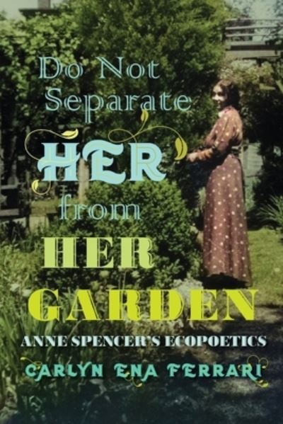 Cover for Carlyn Ena Ferrari · Do Not Separate Her from Her Garden: Anne Spencer’s Ecopoetics (Paperback Book) (2022)
