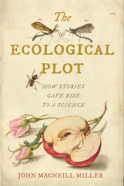Cover for John MacNeill Miller · The Ecological Plot: How Stories Gave Rise to a Science - Under the Sign of Nature (Hardcover Book) (2024)