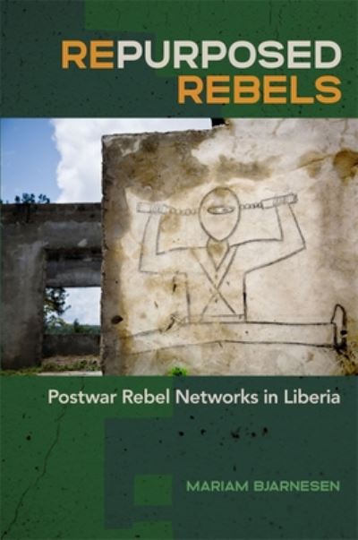 Cover for Mariam Bjarnesen · Repurposed Rebels: Postwar Rebel Networks in Liberia - Studies in Security and International Affairs (Hardcover Book) (2020)