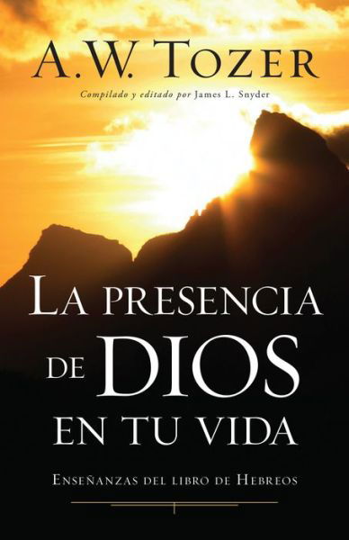 Cover for A W Tozer · La Presencia De Dios en Tu Vida: Ensenanzas Del Libro De Hebreos (Paperback Book) (2015)