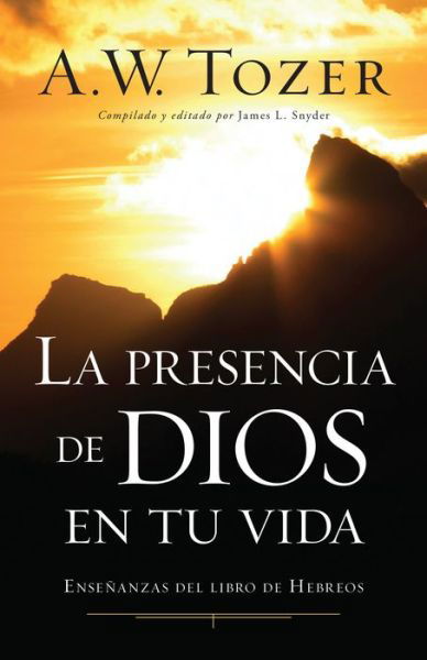 La Presencia De Dios en Tu Vida: Ensenanzas Del Libro De Hebreos - A W Tozer - Książki - Portavoz - 9780825419775 - 14 stycznia 2015