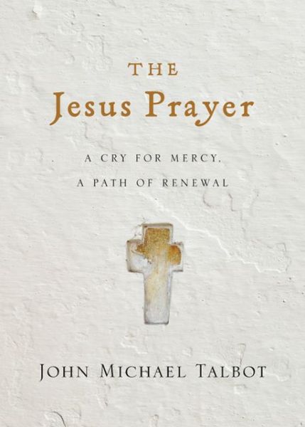 Cover for John Michael Talbot · The Jesus Prayer: A Cry for Mercy, a Path of Renewal (Hardcover Book) (2013)