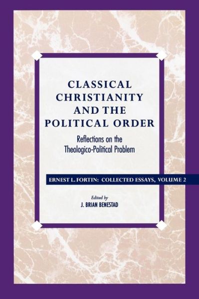 Cover for Father Ernest L. Fortin · Classical Christianity and the Political Order: Reflections on the Theologico-Political Problem (Paperback Book) (1996)