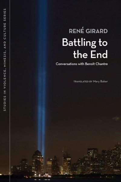 Battling to the End: Conversations with Benoit Chantre - Studies in Violence, Mimesis, and Culture - Rene Girard - Książki - Michigan State University Press - 9780870138775 - 30 grudnia 2009