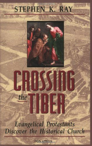 Cover for Ray Stephen K · Crossing The Tiber: Evangelical Protestants Discover the Historical Church (PB) (Book) (1997)