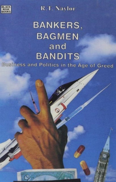 Cover for R. T. Naylor · Bankers, Bagmen and Bandits: Business and Politics in the Age of Greed (Hardcover Book) (2024)