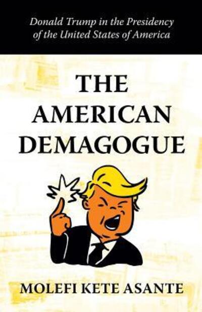 Cover for Molefi Kete Asante · The American Demagogue : Donald Trump in the Presidency of the United States of America (Paperback Book) (2018)