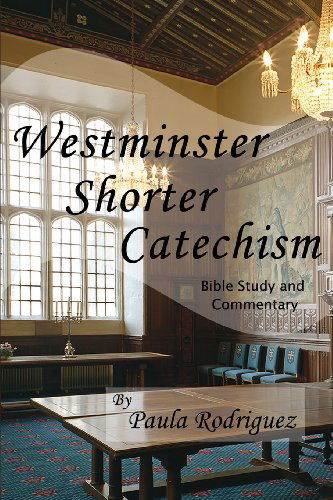 Westminster Shorter Catechism Bible Study and Commentary - Paula Rodriguez - Książki - Fortress Book Service - 9780985289775 - 1 czerwca 2014