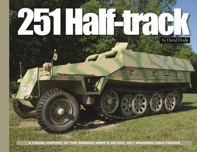 Cover for David Doyle · 251 Half-Track: A Visual History of the German Army’s Sdkfz. 251 Armored Halftracks - Visual History Series (Hardcover Book) (2015)