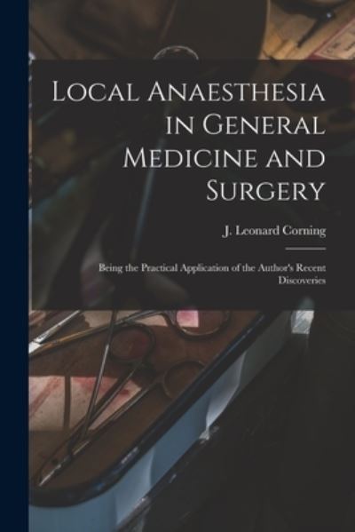 Cover for J Leonard (James Leonard) Corning · Local Anaesthesia in General Medicine and Surgery (Paperback Book) (2021)