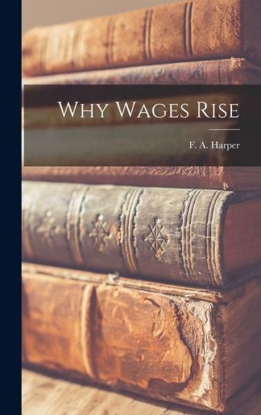 Cover for F a (Floyd Arthur) 1905-1973 Harper · Why Wages Rise (Inbunden Bok) (2021)