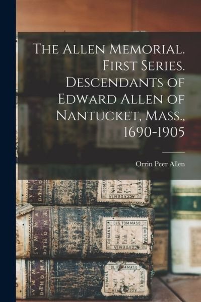 Cover for Orrin Peer 1833- Allen · The Allen Memorial. First Series. Descendants of Edward Allen of Nantucket, Mass., 1690-1905 (Pocketbok) (2021)