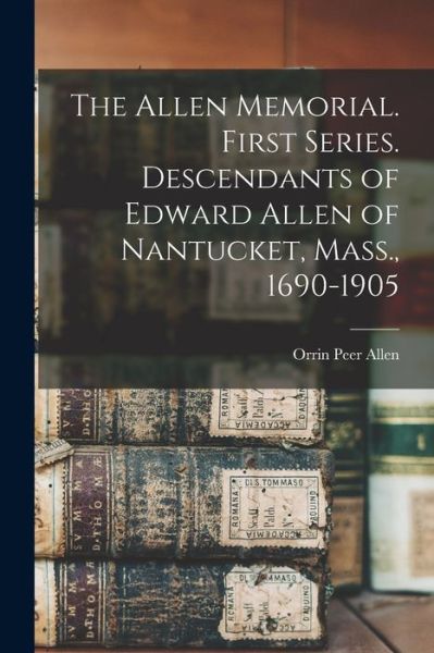 Cover for Orrin Peer 1833- Allen · The Allen Memorial. First Series. Descendants of Edward Allen of Nantucket, Mass., 1690-1905 (Paperback Book) (2021)