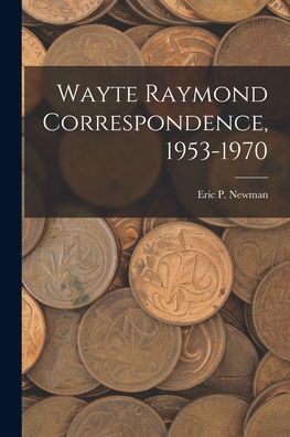 Cover for Eric P Newman · Wayte Raymond Correspondence, 1953-1970 (Paperback Book) (2021)