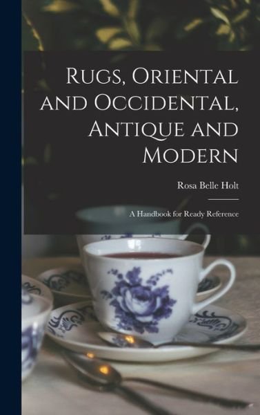 Cover for Rosa Belle Holt · Rugs, Oriental and Occidental, Antique and Modern (Bok) (2022)