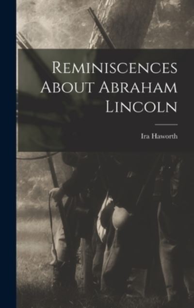 Cover for Haworth Ira · Reminiscences about Abraham Lincoln (Buch) (2022)