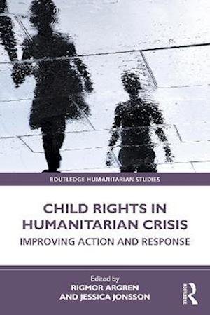 Cover for Rigmor Argren · Child Rights in Humanitarian Crisis: Improving Action and Response - Routledge Humanitarian Studies (Paperback Bog) (2023)
