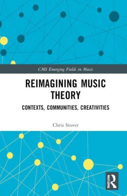 Chris Stover · Reimagining Music Theory: Contexts, Communities, Creativities - CMS Emerging Fields in Music (Hardcover Book) (2024)