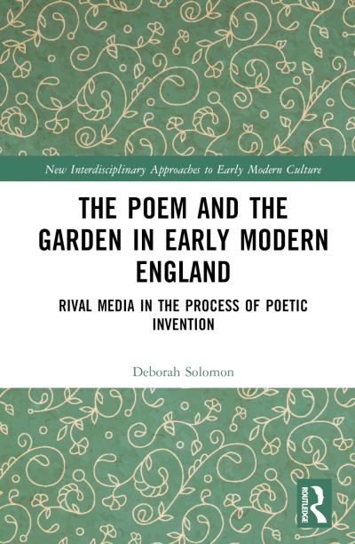 Cover for Deborah Solomon · The Poem and the Garden in Early Modern England: Rival Media in the Process of Poetic Invention - New Interdisciplinary Approaches to Early Modern Culture (Hardcover Book) (2022)