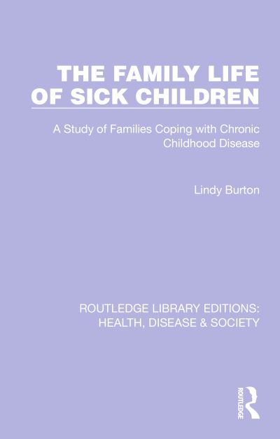 Cover for Lindy Burton · The Family Life of Sick Children: A Study of Families Coping with Chronic Childhood Disease - Routledge Library Editions: Health, Disease and Society (Paperback Book) (2024)