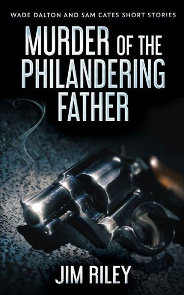 Cover for Jim Riley · Murder Of The Philandering Father (Wade Dalton and Sam Cates Short Stories Book 1) (Paperback Book) (2021)