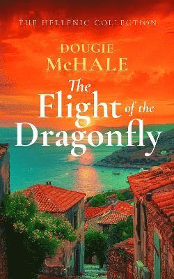 The Flight of the Dragonfly: A Scottish Heartbreak, a Greek Rebirth: A Romance of Love and Self-Discovery - The Hellenic Collection - Dougie McHale - Books - Vinci Books - 9781036700775 - January 16, 2025