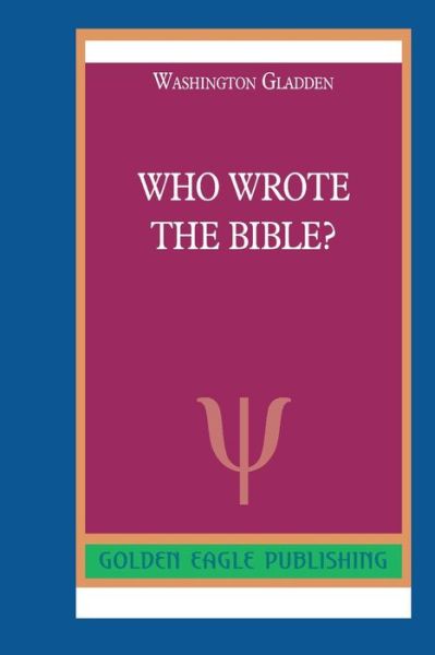 Who Wrote the Bible? - Washington Gladden - Livros - Barnes & Noble Press - 9781078715775 - 26 de agosto de 2019