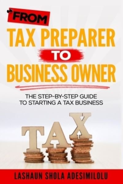 Cover for Lashaun Adesimilolu · From Tax Preparer to Business Owner: The Step-by-Step Guide to Starting a Tax Business (Paperback Book) (2019)