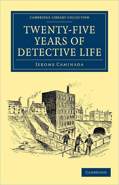 Cover for Jerome Caminada · Twenty-Five Years of Detective Life - Cambridge Library Collection - British and Irish History, 19th Century (Paperback Book) (2012)
