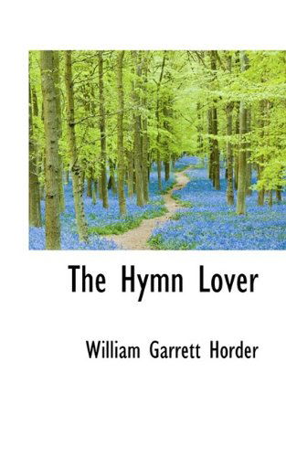 Cover for William Garrett Horder · The Hymn Lover (Hardcover Book) (2009)