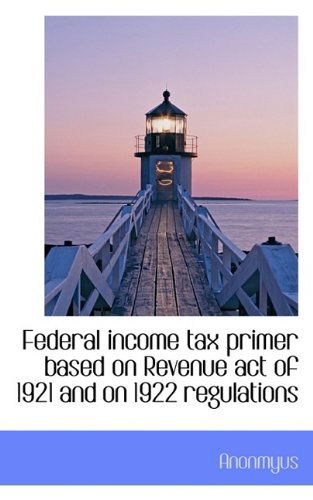 Cover for Anonmyus · Federal Income Tax Primer Based on Revenue Act of 1921 and on 1922 Regulations (Paperback Book) (2009)
