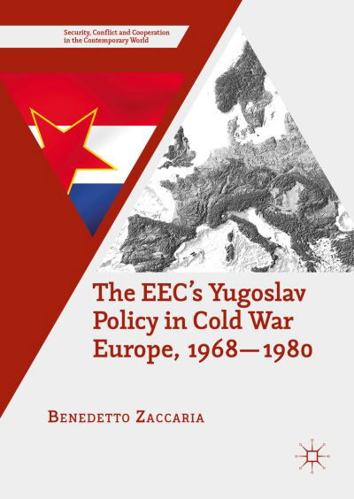 The EEC's Yugoslav Policy in Cold War Europe, 1968-1980 - Security, Conflict and Cooperation in the Contemporary World - Benedetto Zaccaria - Libros - Palgrave Macmillan - 9781137579775 - 23 de junio de 2016