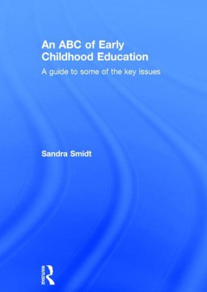 Cover for Sandra Smidt · An ABC of Early Childhood Education: A guide to some of the key issues (Gebundenes Buch) (2014)