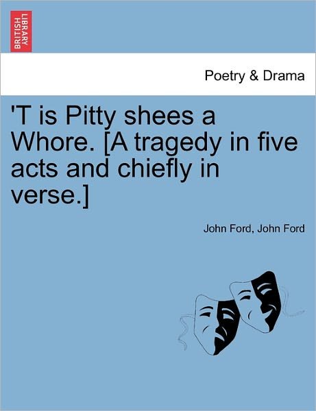 Cover for John Ford · 't is Pitty Shees a Whore. [a Tragedy in Five Acts and Chiefly in Verse.] (Pocketbok) (2011)