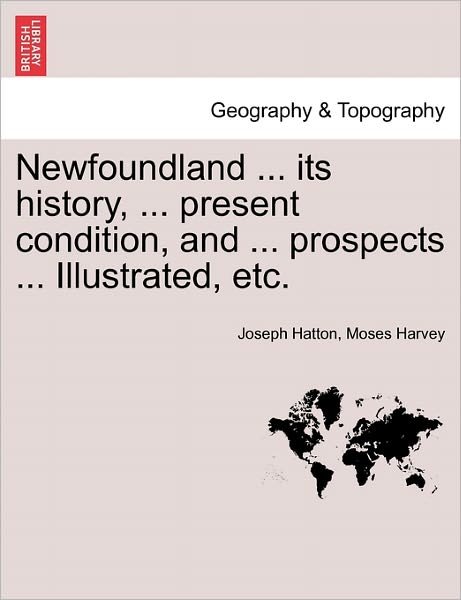 Cover for Joseph Hatton · Newfoundland ... Its History, ... Present Condition, and ... Prospects ... Illustrated, Etc. (Paperback Bog) (2011)