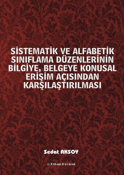 Cover for Sedat Aksoy · Sistematik Ve Alfabetik Siniflama Duzenlerinin Bilgiye, Belgeye Konusal Erisim Acisindan Karsilastirilmasi (Taschenbuch) (2015)