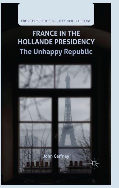 Cover for J. Gaffney · France in the Hollande Presidency: The Unhappy Republic - French Politics, Society and Culture (Taschenbuch) [1st ed. 2015 edition] (2015)