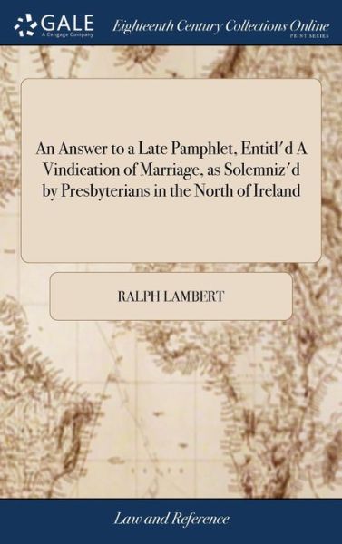 Cover for Ralph Lambert · An Answer to a Late Pamphlet, Entitl'd a Vindication of Marriage, as Solemniz'd by Presbyterians in the North of Ireland (Hardcover bog) (2018)