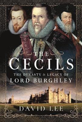 Cover for David Lee · The Cecils: The Dynasty and Legacy of Lord Burghley (Inbunden Bok) (2023)